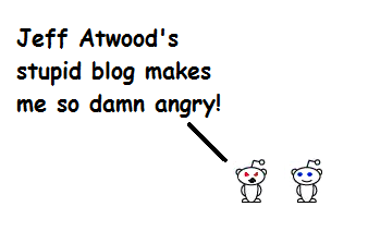 first guy: "Jeff Atwoods stupid blog makes me so damn angry!