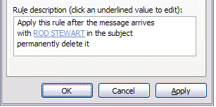 Apply this rule after the message arrives, with ROD STEWART in the subject: permanently delete it.
