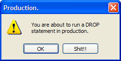 you are about to execute a DROP statement in production, OK or Cancel?